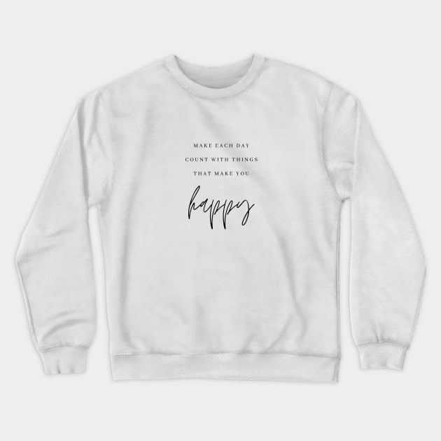 MAKE EACH DAY COUNT WITH THINGS THAT MAKE YOU happy Quote Minimalist Black Typography Crewneck Sweatshirt by DailyQuote